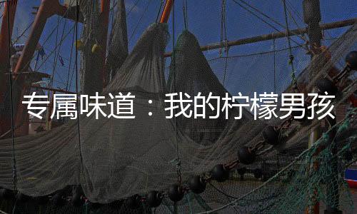 专属味道：我的柠檬男孩