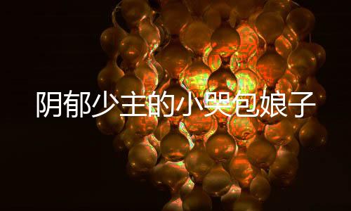阴郁少主的小哭包娘子