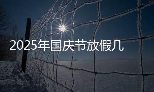 2025年国庆节放假几天